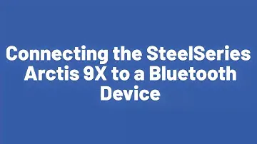 Connecting the SteelSeries Arctis 9X to a Bluetooth Device
